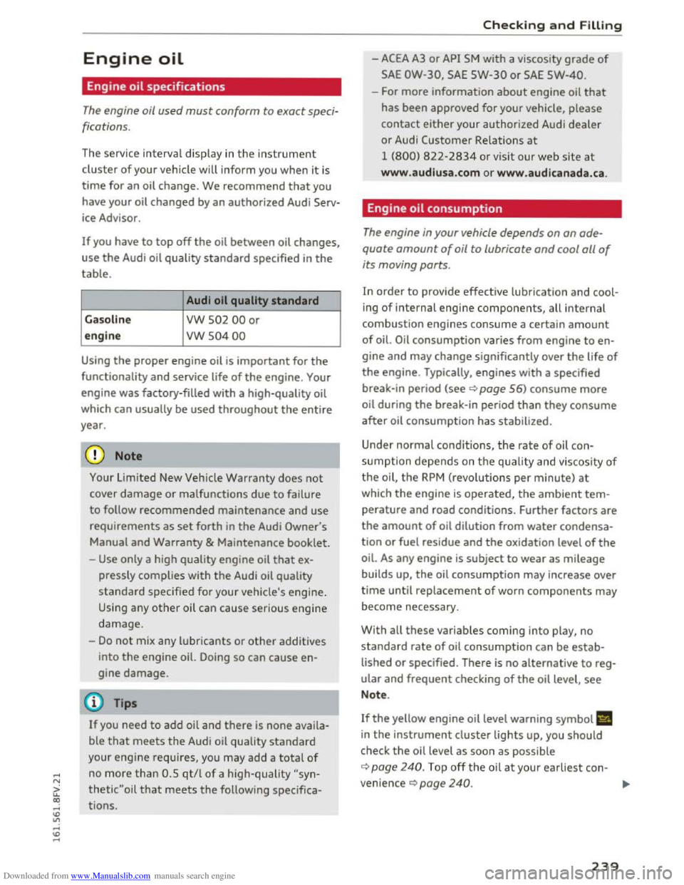 AUDI TT COUPE 2016 Owners Manual Downloaded from www.Manualslib.com manuals search engine Engine oil
Engine oil specifications
The engine oil used must conform to exact speci
fications.
The ser vice interva l disp lay in the AUDI TT COUPE 2016 Owners Manual Downloaded from www.Manualslib.com manuals search engine Engine oil
Engine oil specifications
The engine oil used must conform to exact speci
fications.
The ser vice interva l disp lay in the