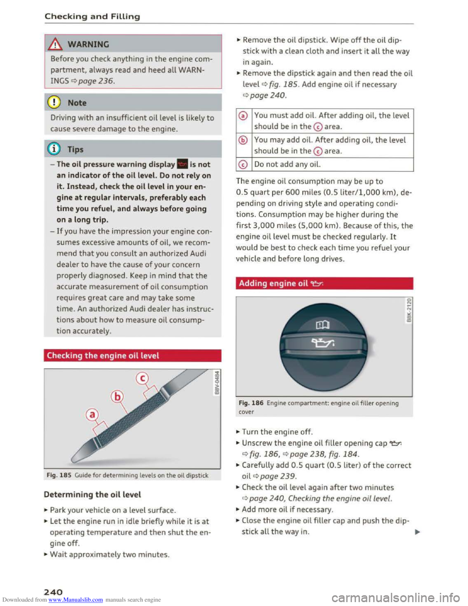 AUDI TT COUPE 2016 Service Manual Downloaded from www.Manualslib.com manuals search engine Checking and Filling
.&. WARNING
Before you check anything in the engine com
partment, always read and heed all WARN
INGS¢ page 236.
AUDI TT COUPE 2016 Service Manual Downloaded from www.Manualslib.com manuals search engine Checking and Filling
.&. WARNING
Before you check anything in the engine com
partment, always read and heed all WARN
INGS¢ page 236.