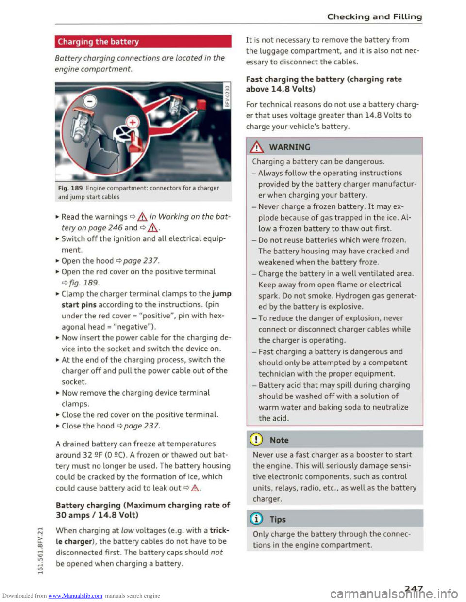 AUDI TT COUPE 2016 Owners Manual Downloaded from www.Manualslib.com manuals search engine Charging the battery
Battery charging connections are located in the
engine comportment.
Fig . 189 Engine compartment: connectors for AUDI TT COUPE 2016 Owners Manual Downloaded from www.Manualslib.com manuals search engine Charging the battery
Battery charging connections are located in the
engine comportment.
Fig . 189 Engine compartment: connectors for