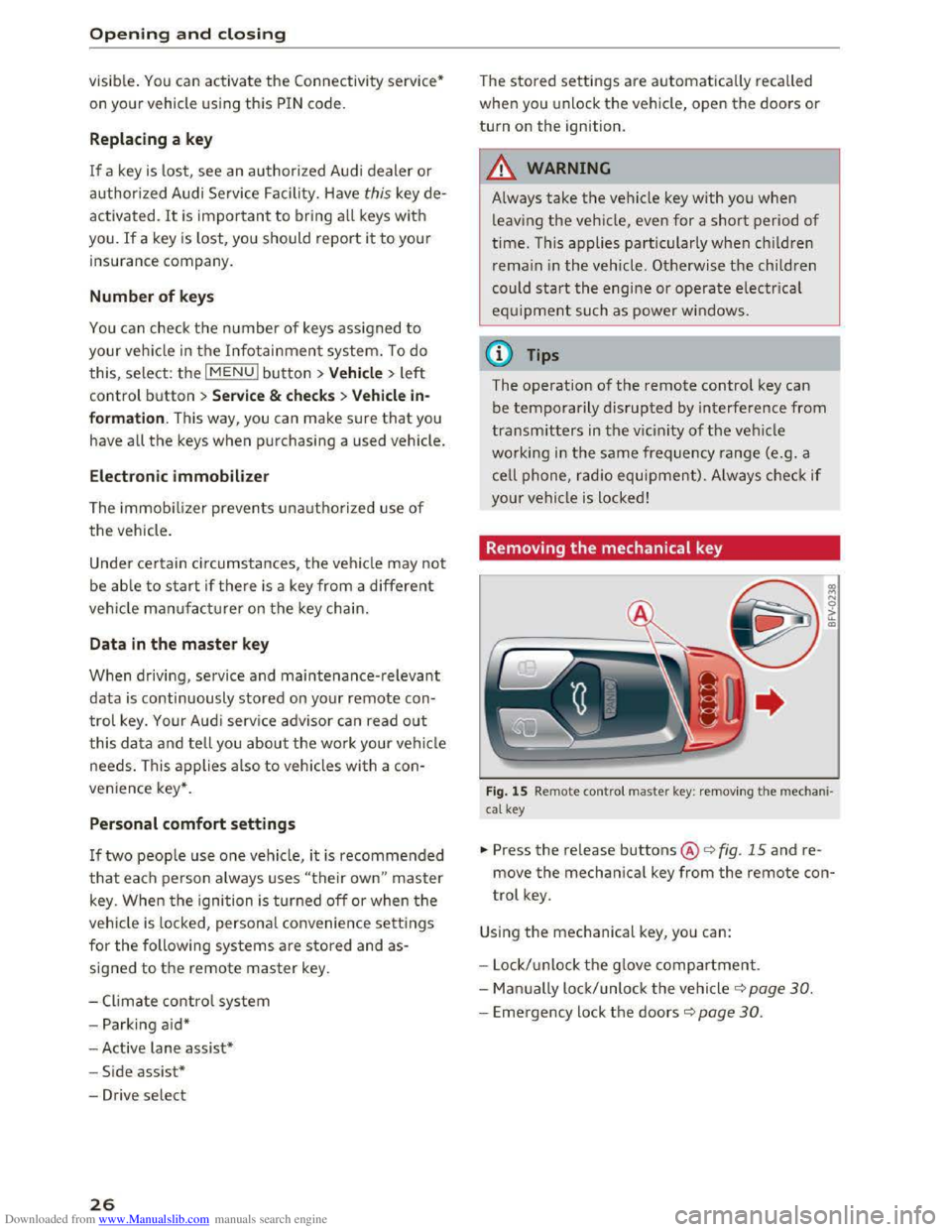 AUDI TT COUPE 2016 Owners Manual Downloaded from www.Manualslib.com manuals search engine Opening and closing
visible . You can activate the Connectivity service*
on your vehicle using this PIN code.
Replacing a ke y
If a key AUDI TT COUPE 2016 Owners Manual Downloaded from www.Manualslib.com manuals search engine Opening and closing
visible . You can activate the Connectivity service*
on your vehicle using this PIN code.
Replacing a ke y
If a key