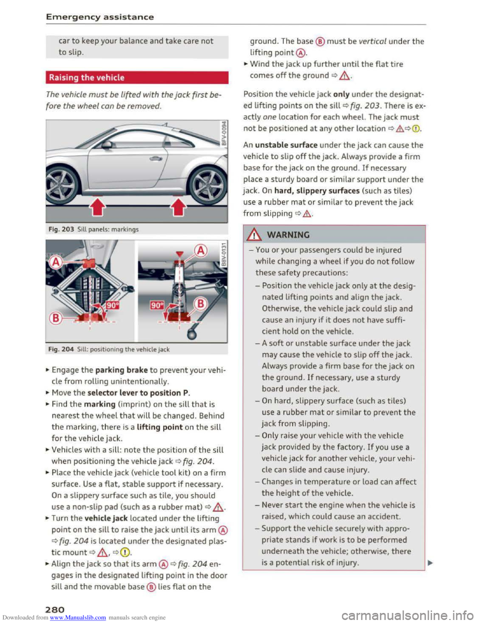 AUDI TT COUPE 2016 Owners Manual Downloaded from www.Manualslib.com manuals search engine Emergency assistance
car to keep your balance and take care not
to slip.
Raising the vehicle
The vehicle must be li~ed w ith the jock fir AUDI TT COUPE 2016 Owners Manual Downloaded from www.Manualslib.com manuals search engine Emergency assistance
car to keep your balance and take care not
to slip.
Raising the vehicle
The vehicle must be li~ed w ith the jock fir