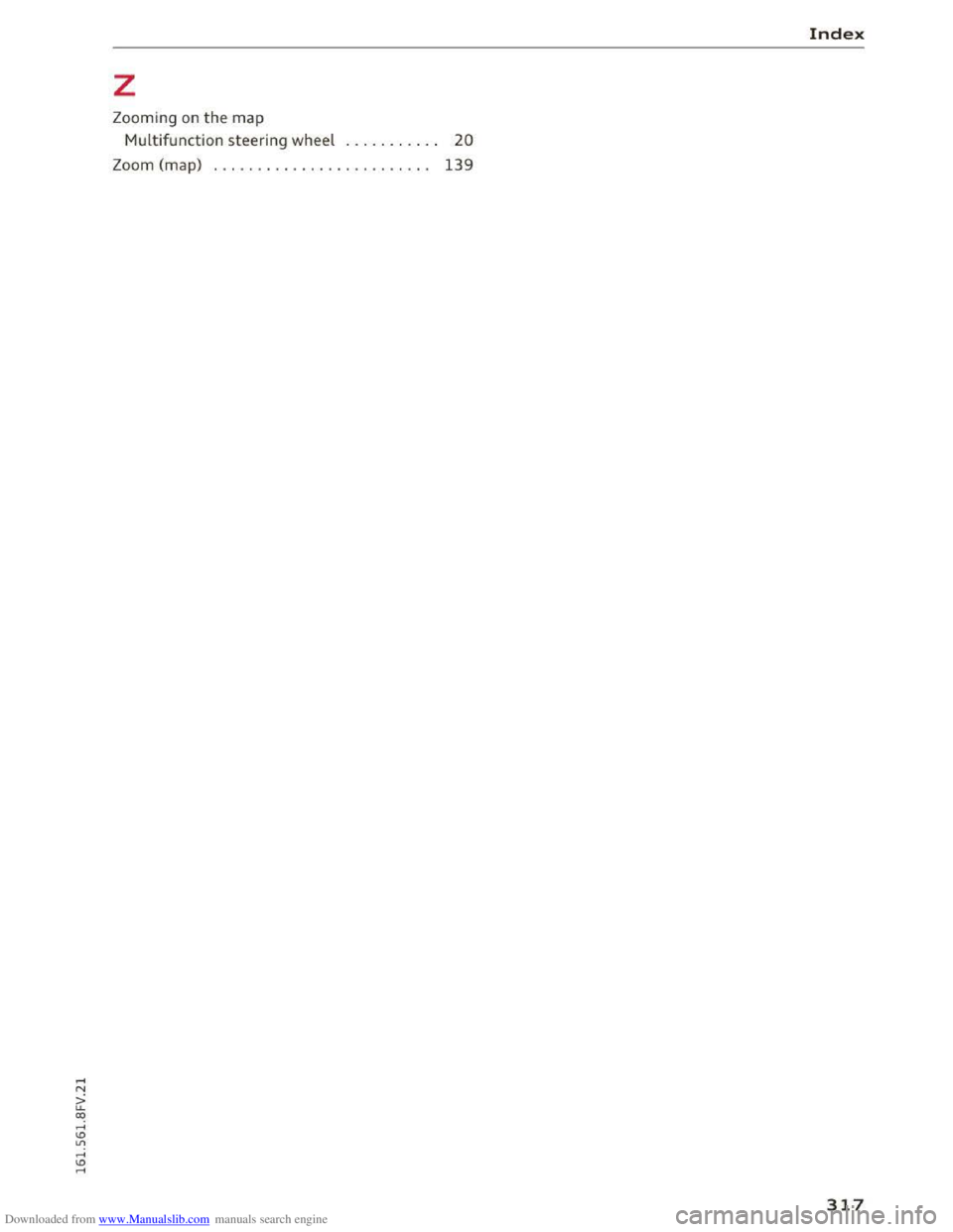AUDI TT COUPE 2016 Owners Manual Downloaded from www.Manualslib.com manuals search engine z
Zooming on the map
Multifunction steering wheel . . . . . . . . . . . 20
Zoom (map) . . . . . . . . . . . . . . . . . . . . AUDI TT COUPE 2016 Owners Manual Downloaded from www.Manualslib.com manuals search engine z
Zooming on the map
Multifunction steering wheel . . . . . . . . . . . 20
Zoom (map) . . . . . . . . . . . . . . . . . . . .
