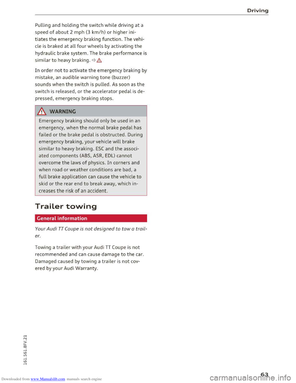 AUDI TT COUPE 2016 Repair Manual Downloaded from www.Manualslib.com manuals search engine Pulling and holding the switch while driving at a
speed
of about 2 mph (3 km/h) or higher ini
tiates
the emergency braking function. T AUDI TT COUPE 2016 Repair Manual Downloaded from www.Manualslib.com manuals search engine Pulling and holding the switch while driving at a
speed
of about 2 mph (3 km/h) or higher ini
tiates
the emergency braking function. T