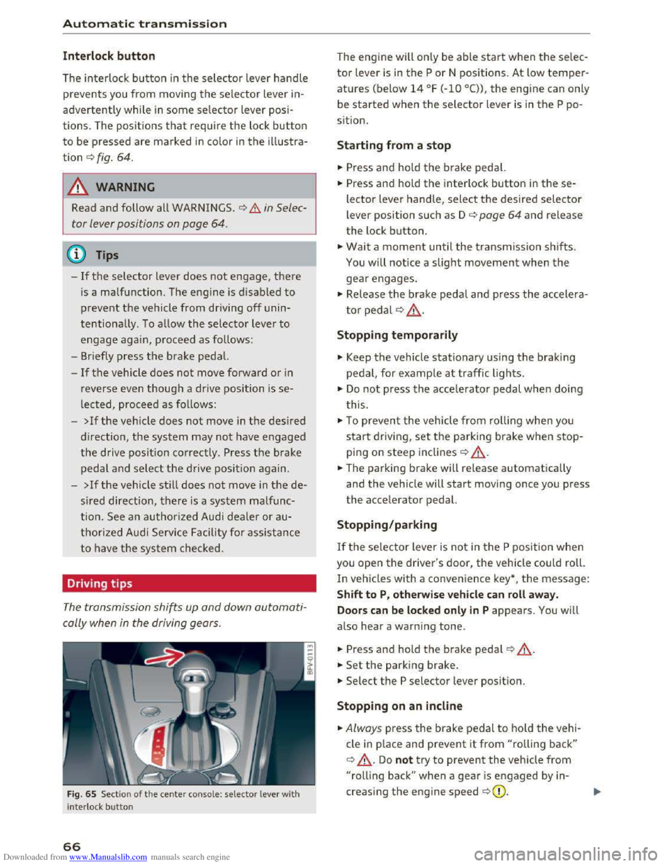 AUDI TT COUPE 2016 User Guide Downloaded from www.Manualslib.com manuals search engine Automatic t ra nsmission
Interlock button
The interlock button in the selector lever handle
prevents you from moving the selector lever i AUDI TT COUPE 2016 User Guide Downloaded from www.Manualslib.com manuals search engine Automatic t ra nsmission
Interlock button
The interlock button in the selector lever handle
prevents you from moving the selector lever i