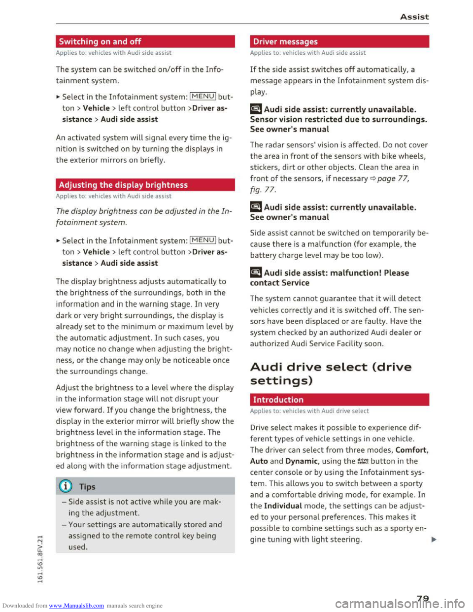 AUDI TT COUPE 2016 User Guide Downloaded from www.Manualslib.com manuals search engine Switching on and off
App lies to: vehicles with Audi side assist
The system can be switched on/off in the Info
tainment system.
"Select AUDI TT COUPE 2016 User Guide Downloaded from www.Manualslib.com manuals search engine Switching on and off
App lies to: vehicles with Audi side assist
The system can be switched on/off in the Info
tainment system.
"Select