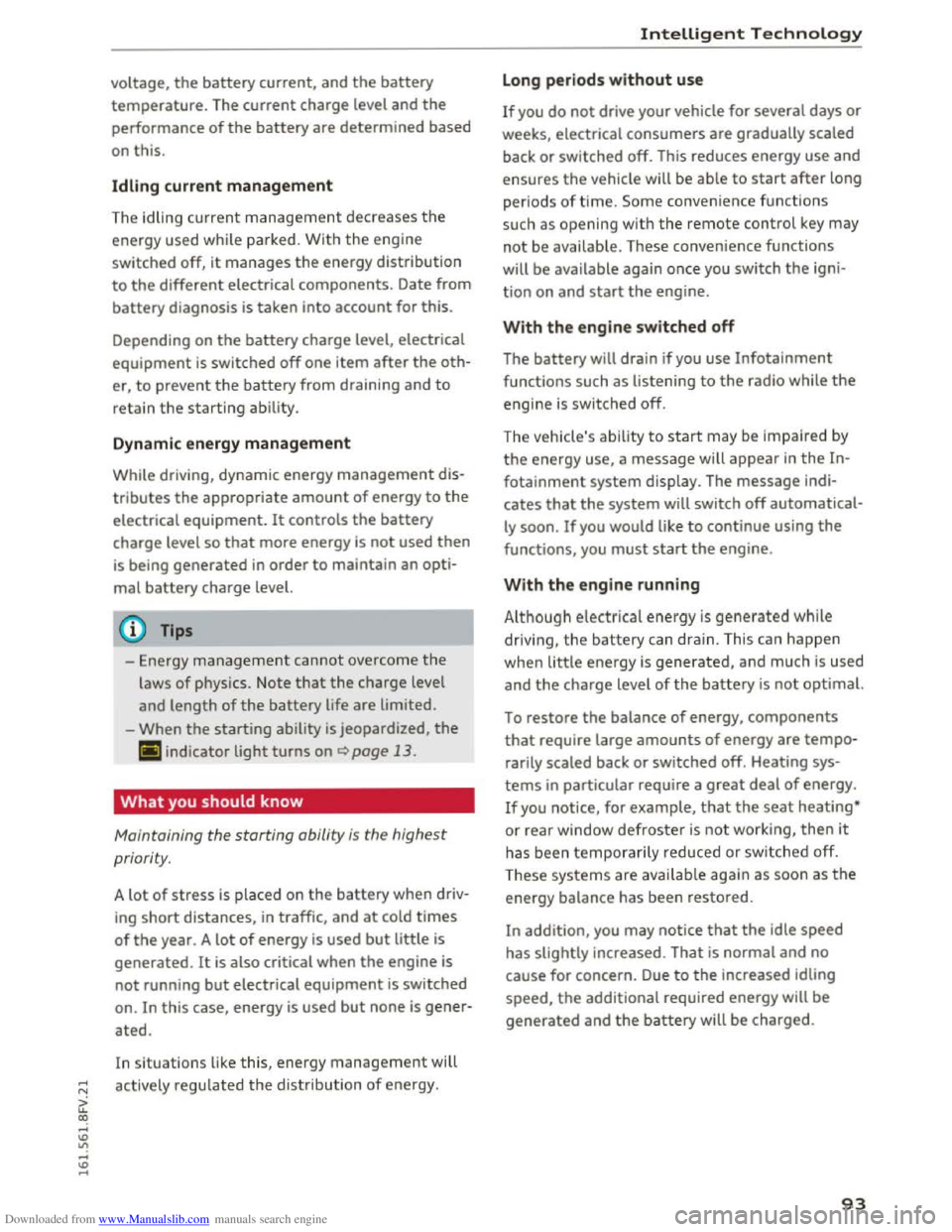 AUDI TT COUPE 2016 Owners Manual Downloaded from www.Manualslib.com manuals search engine voltage, the battery current, and the battery
temperature. The current charge level and the
performance of the battery are determined based
AUDI TT COUPE 2016 Owners Manual Downloaded from www.Manualslib.com manuals search engine voltage, the battery current, and the battery
temperature. The current charge level and the
performance of the battery are determined based