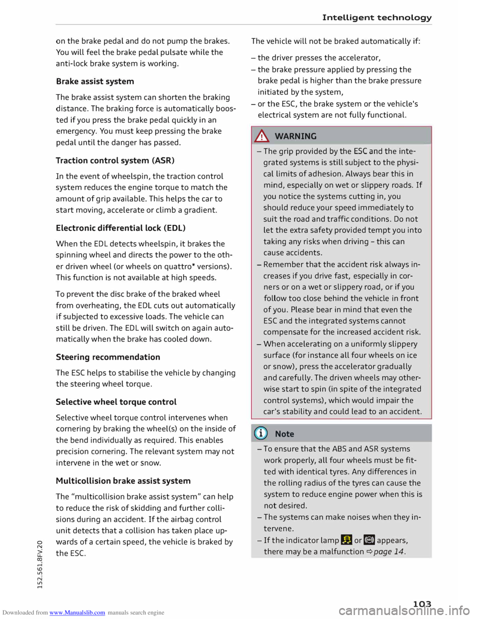 AUDI TT COUPE 2014  Owners Manual Downloaded from www.Manualslib.com manuals search engine on 
the  brake  pedal  and do not  pump  the brakes. 
You  will feel  the brake  pedal pulsate  while the 
anti-lock  brake system  is working.