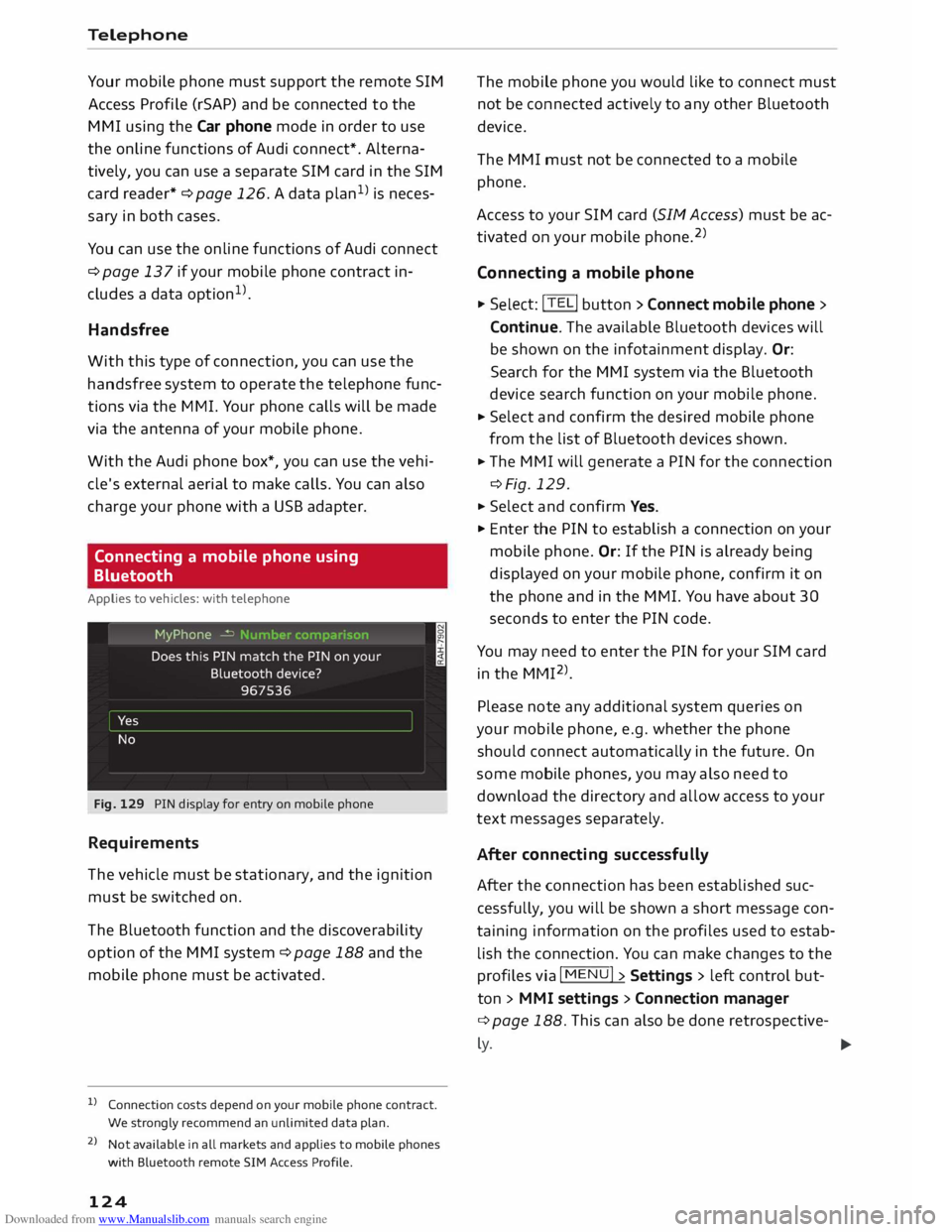AUDI TT COUPE 2014 Owners Manual Downloaded from www.Manualslib.com manuals search engine Telephone
Your
mobile phone must support the remote SIM
Access Profile (rSAP) and be connected to the
MMI using the Car phone mode AUDI TT COUPE 2014 Owners Manual Downloaded from www.Manualslib.com manuals search engine Telephone
Your
mobile phone must support the remote SIM
Access Profile (rSAP) and be connected to the
MMI using the Car phone mode