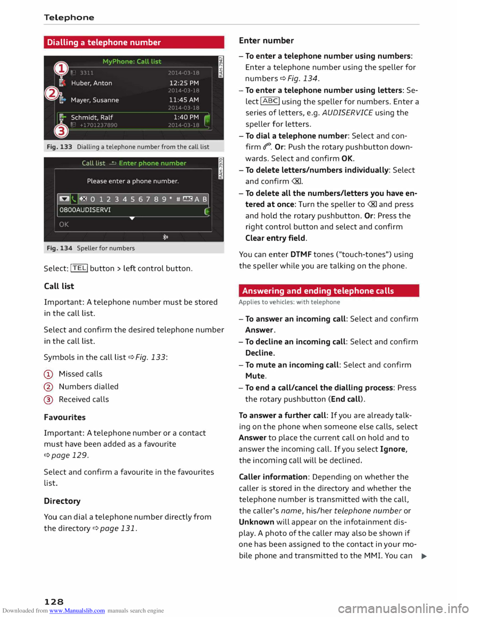 AUDI TT COUPE 2014 Owners Manual Downloaded from www.Manualslib.com manuals search engine Telephone
Di alling a telephone number
Fig. 133 Dialling a telephone number from the call list
Fig. 134 Speller for numbers Sele
c AUDI TT COUPE 2014 Owners Manual Downloaded from www.Manualslib.com manuals search engine Telephone
Di alling a telephone number
Fig. 133 Dialling a telephone number from the call list
Fig. 134 Speller for numbers Sele
c