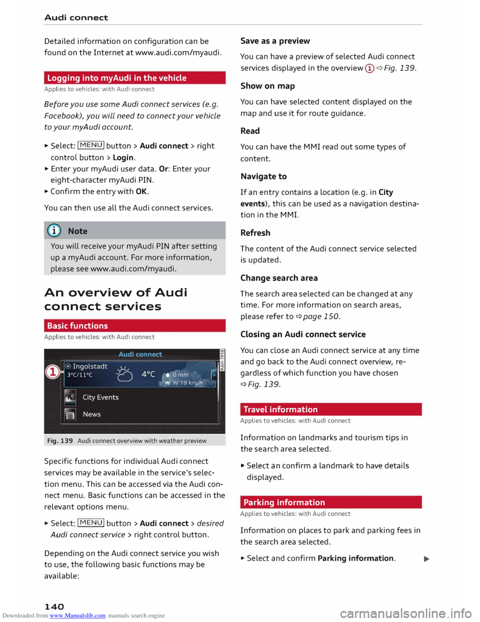 AUDI TT COUPE 2014 Owners Manual Downloaded from www.Manualslib.com manuals search engine Audi
connect
Detailed information on configuration can be
found on the Internet at www.audi.com/myaudi.
Logging into myAudi in the AUDI TT COUPE 2014 Owners Manual Downloaded from www.Manualslib.com manuals search engine Audi
connect
Detailed information on configuration can be
found on the Internet at www.audi.com/myaudi.
Logging into myAudi in the