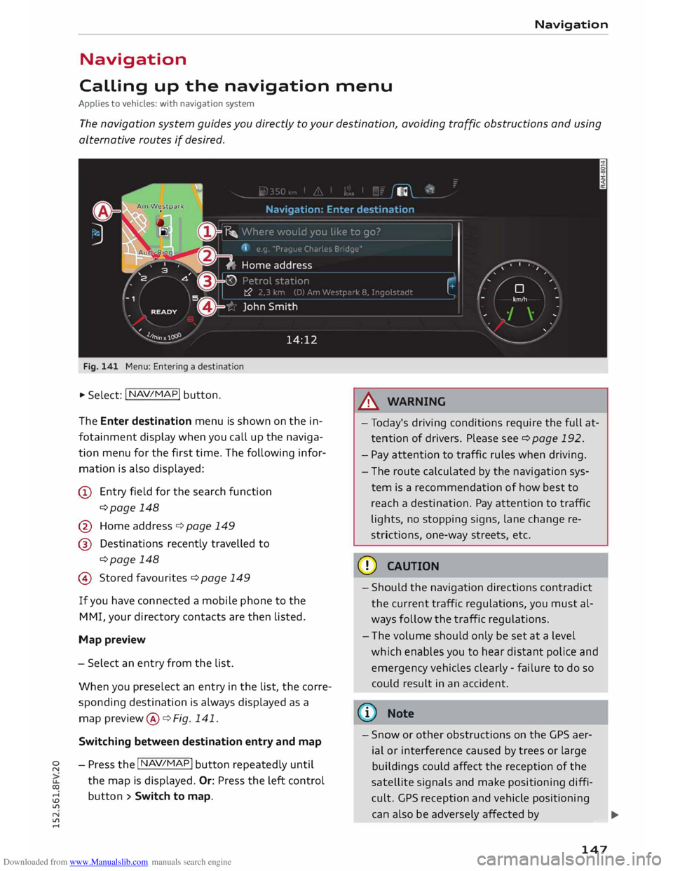 AUDI TT COUPE 2014 User Guide Downloaded from www.Manualslib.com manuals search engine 0
N
co
.-I
\D Lfl
N
Lfl
.-I Navigation
Navigation
Calling up the navigation menu
Applies to vehicles: with navigation system AUDI TT COUPE 2014 User Guide Downloaded from www.Manualslib.com manuals search engine 0
N
co
.-I
\D Lfl
N
Lfl
.-I Navigation
Navigation
Calling up the navigation menu
Applies to vehicles: with navigation system