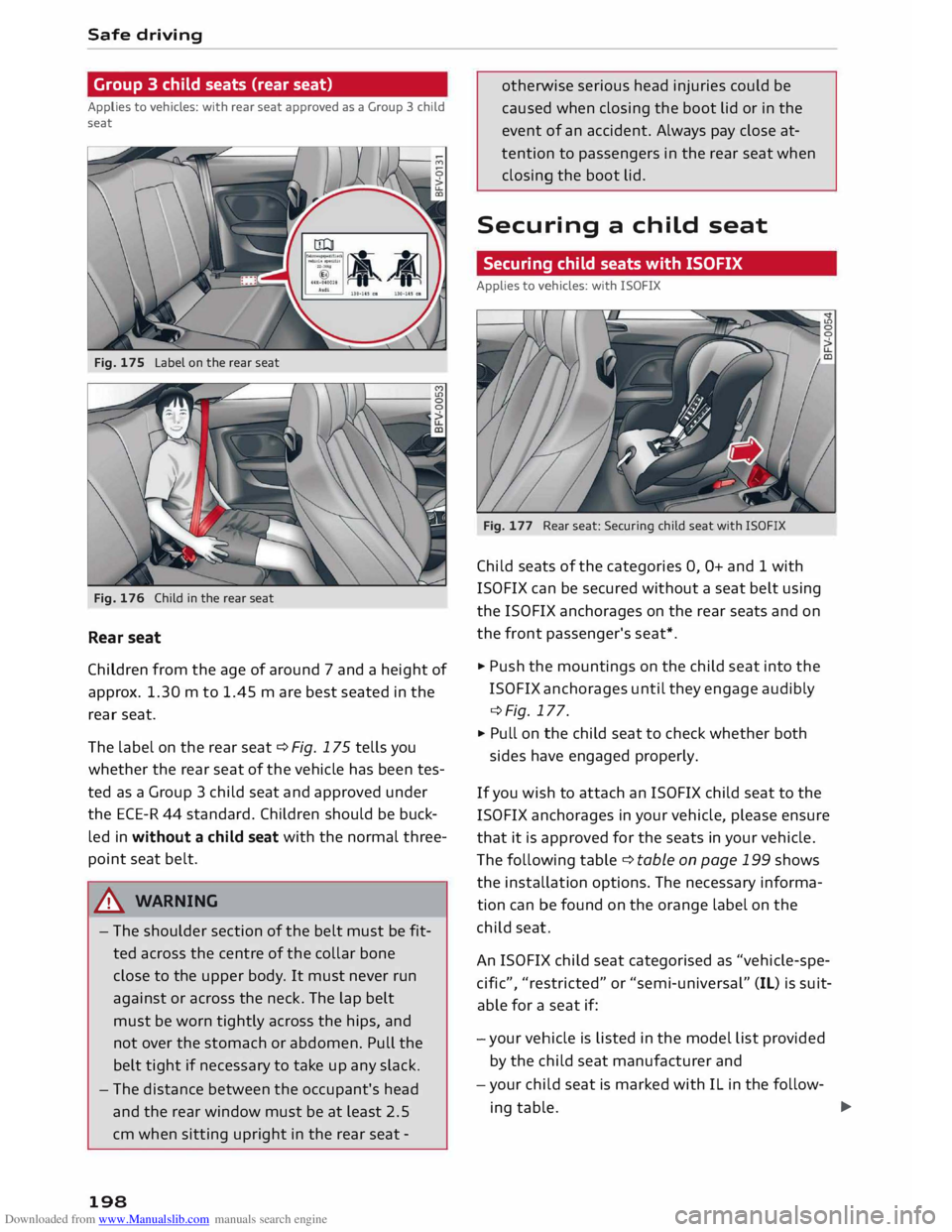 AUDI TT COUPE 2014 Owners Guide Downloaded from www.Manualslib.com manuals search engine Safe
driving
Group 3 child seats (rear seat)
Applies to vehicles: with rear seat approved as a Group 3 child
seat
Fig. 175 Label AUDI TT COUPE 2014 Owners Guide Downloaded from www.Manualslib.com manuals search engine Safe
driving
Group 3 child seats (rear seat)
Applies to vehicles: with rear seat approved as a Group 3 child
seat
Fig. 175 Label