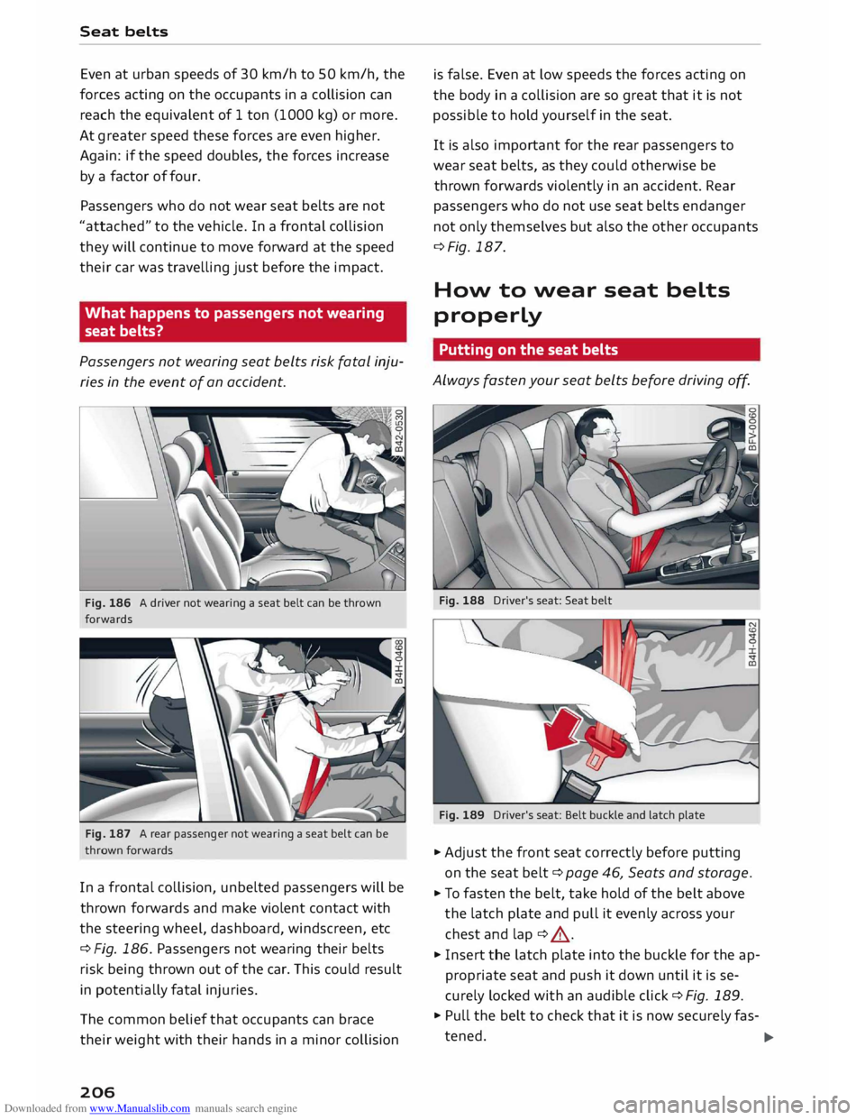 AUDI TT COUPE 2014 Owners Guide Downloaded from www.Manualslib.com manuals search engine Seat
belts
Even at urban speeds of 30 km/h to 50 km/h, the
forces acting on the occupants in a collision can
reach the equivalen AUDI TT COUPE 2014 Owners Guide Downloaded from www.Manualslib.com manuals search engine Seat
belts
Even at urban speeds of 30 km/h to 50 km/h, the
forces acting on the occupants in a collision can
reach the equivalen