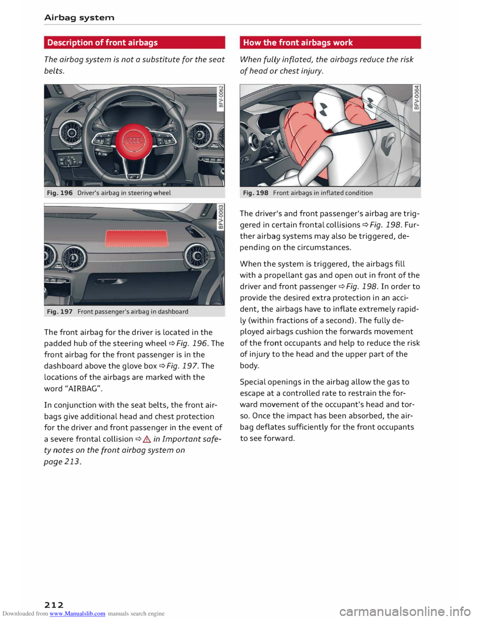 AUDI TT COUPE 2014 Owners Manual Downloaded from www.Manualslib.com manuals search engine Airbag
system
Description of front airbags
The airbag system is not a substitute for the seat
belts.
Fig. 196 Driver's airb AUDI TT COUPE 2014 Owners Manual Downloaded from www.Manualslib.com manuals search engine Airbag
system
Description of front airbags
The airbag system is not a substitute for the seat
belts.
Fig. 196 Driver's airb