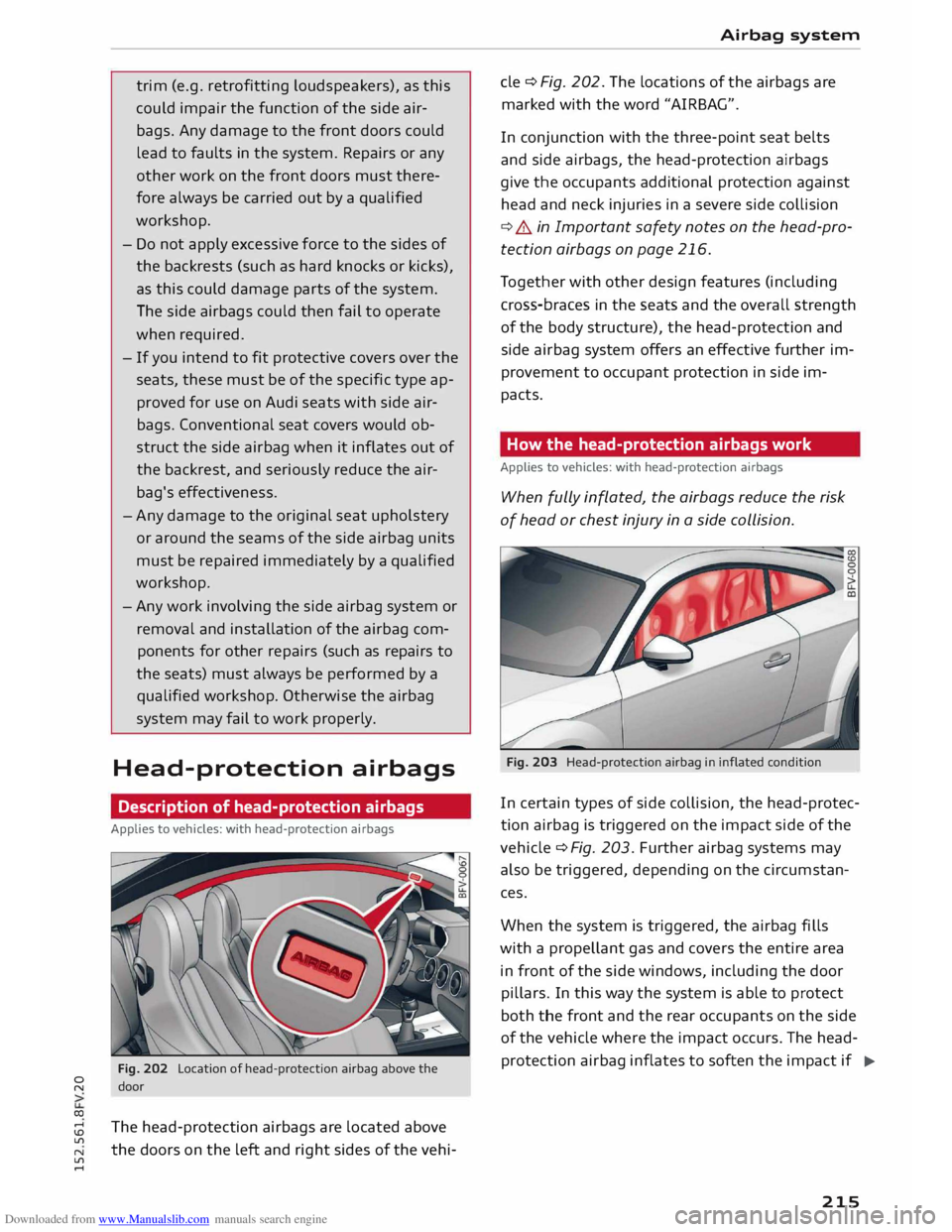 AUDI TT COUPE 2014 Owners Manual Downloaded from www.Manualslib.com manuals search engine 0
N
co
....
\D Lfl
N
Lfl
.... trim
(e.g. retrofitting loudspeakers), as this
could impair the function of the side air
bags. AUDI TT COUPE 2014 Owners Manual Downloaded from www.Manualslib.com manuals search engine 0
N
co
....
\D Lfl
N
Lfl
.... trim
(e.g. retrofitting loudspeakers), as this
could impair the function of the side air
bags.