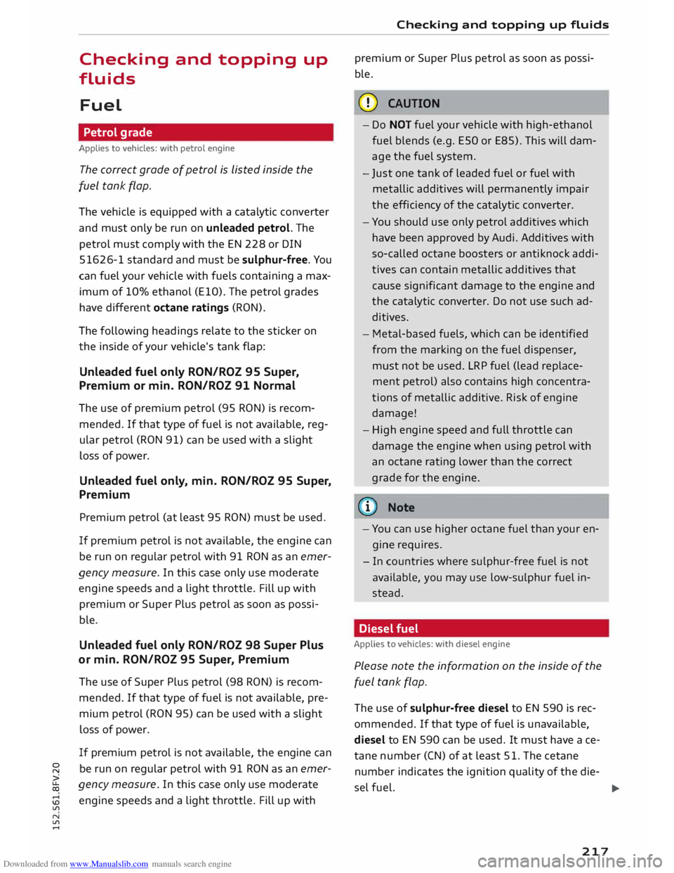 AUDI TT COUPE 2014 User Guide Downloaded from www.Manualslib.com manuals search engine Checking
and topping up
fluids
Fuel Petrol grade
Applies to vehicles: with petrol engine
The correct grade of petrol is listed i AUDI TT COUPE 2014 User Guide Downloaded from www.Manualslib.com manuals search engine Checking
and topping up
fluids
Fuel Petrol grade
Applies to vehicles: with petrol engine
The correct grade of petrol is listed i