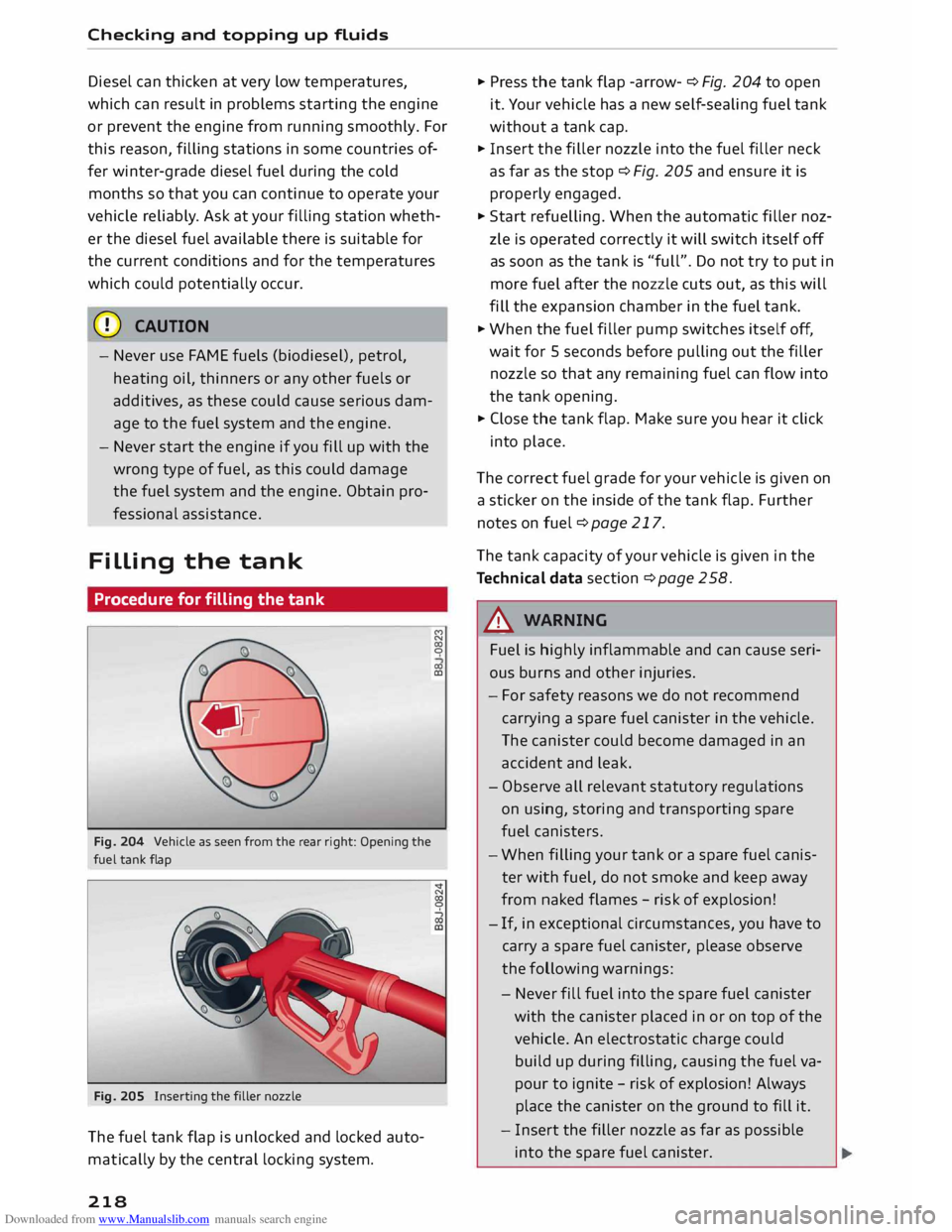 AUDI TT COUPE 2014 Owners Manual Downloaded from www.Manualslib.com manuals search engine Checking
and topping up fluids
Diesel can thicken at very low temperatures,
which can result in problems starting the engine
or pre AUDI TT COUPE 2014 Owners Manual Downloaded from www.Manualslib.com manuals search engine Checking
and topping up fluids
Diesel can thicken at very low temperatures,
which can result in problems starting the engine
or pre