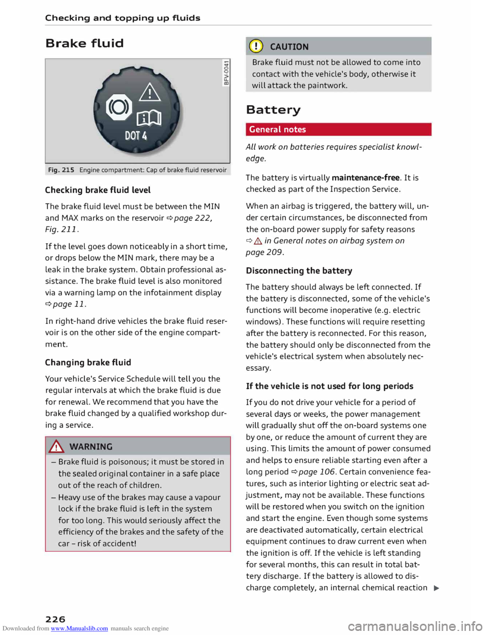 AUDI TT COUPE 2014 Owners Manual Downloaded from www.Manualslib.com manuals search engine Checking
and topping up fluids
Brake fluid
&
8cm DOT 4 0
0
Fig. 215 Engine compartment: Cap of brake fluid reservoir
Checking b AUDI TT COUPE 2014 Owners Manual Downloaded from www.Manualslib.com manuals search engine Checking
and topping up fluids
Brake fluid
&
8cm DOT 4 0
0
Fig. 215 Engine compartment: Cap of brake fluid reservoir
Checking b