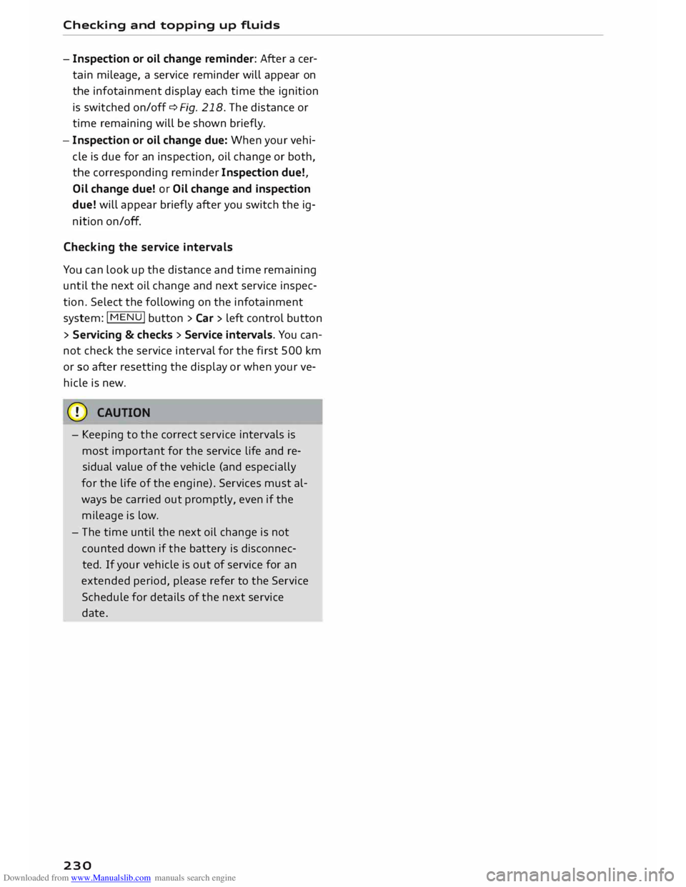 AUDI TT COUPE 2014 Workshop Manual Downloaded from www.Manualslib.com manuals search engine Checking
and topping up fluids
- Inspection or oil change reminder: After acer
tain mileage, a service reminder will appear on
th AUDI TT COUPE 2014 Workshop Manual Downloaded from www.Manualslib.com manuals search engine Checking
and topping up fluids
- Inspection or oil change reminder: After acer
tain mileage, a service reminder will appear on
th