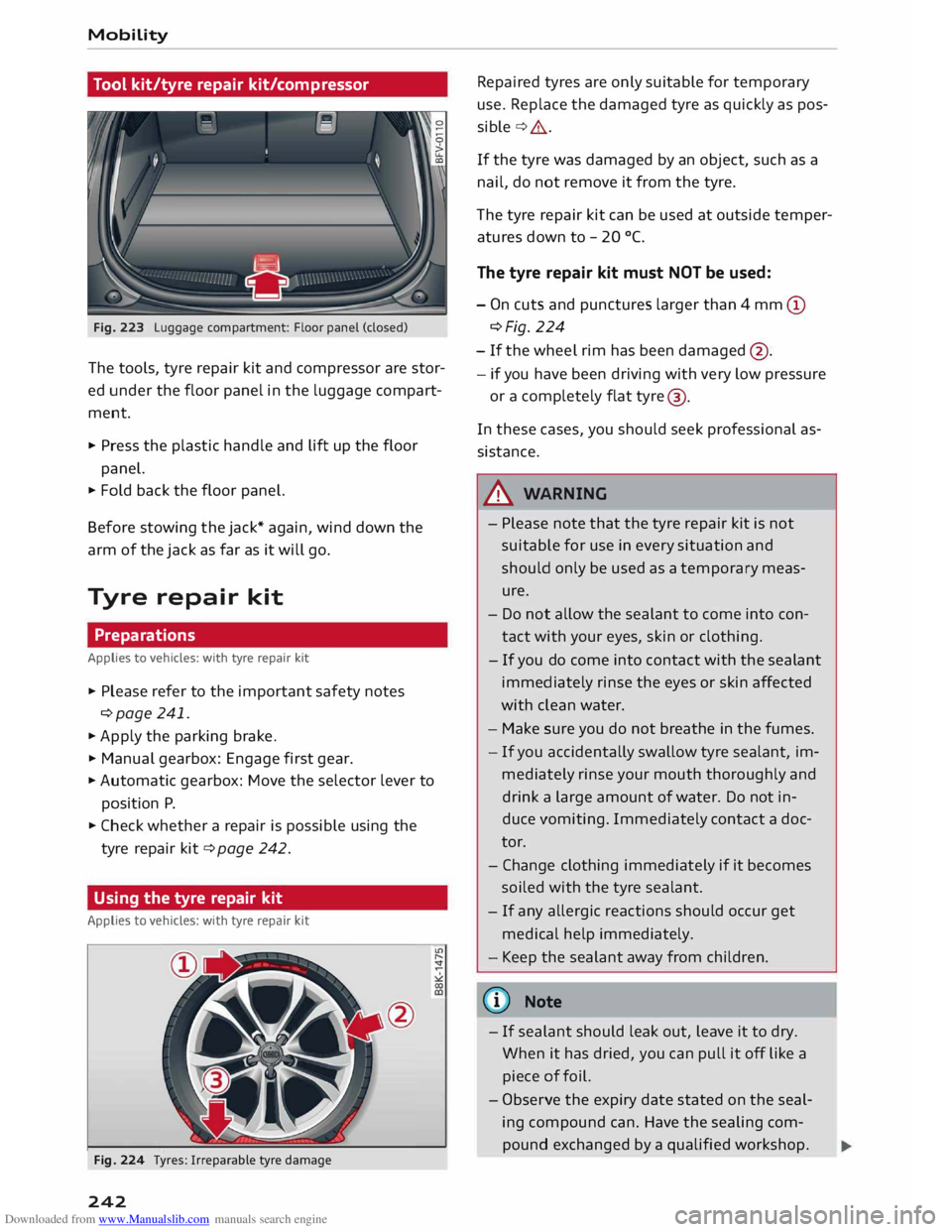 AUDI TT COUPE 2014 Workshop Manual Downloaded from www.Manualslib.com manuals search engine Mobility
Tool kit/tyre repair kit/compressor
Fig. 223 Luggage compartment: Floor panel (closed)
The tools, tyre repair kit and co AUDI TT COUPE 2014 Workshop Manual Downloaded from www.Manualslib.com manuals search engine Mobility
Tool kit/tyre repair kit/compressor
Fig. 223 Luggage compartment: Floor panel (closed)
The tools, tyre repair kit and co