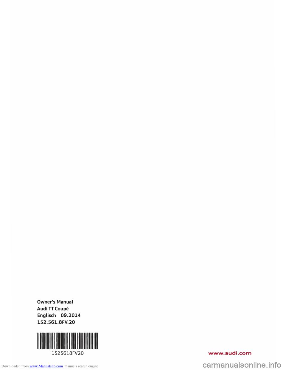 AUDI TT COUPE 2014  Owners Manual Downloaded from www.Manualslib.com manuals search engine Owner's Manual 
Audi  TT Coupe 
Englisch  09.2014 
152.561.SFV.20 
II  Ill  II  1111 1111 1111 1111 
1525618FV20  www.audi.com   