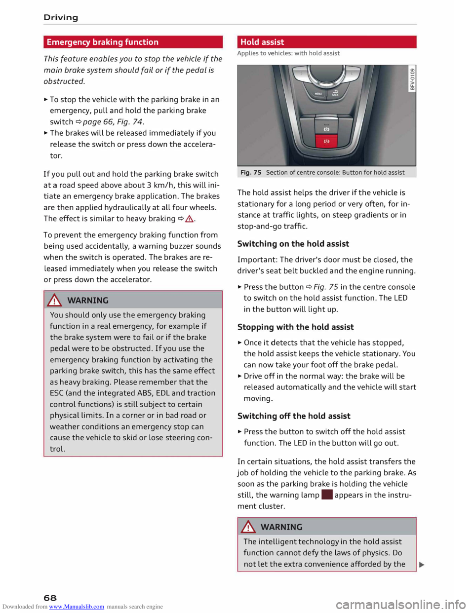 AUDI TT COUPE 2014 User Guide Downloaded from www.Manualslib.com manuals search engine Driving
Emergency braking function
This feature enables you to stop the vehicle if the
main brake system should fail or if the ped AUDI TT COUPE 2014 User Guide Downloaded from www.Manualslib.com manuals search engine Driving
Emergency braking function
This feature enables you to stop the vehicle if the
main brake system should fail or if the ped