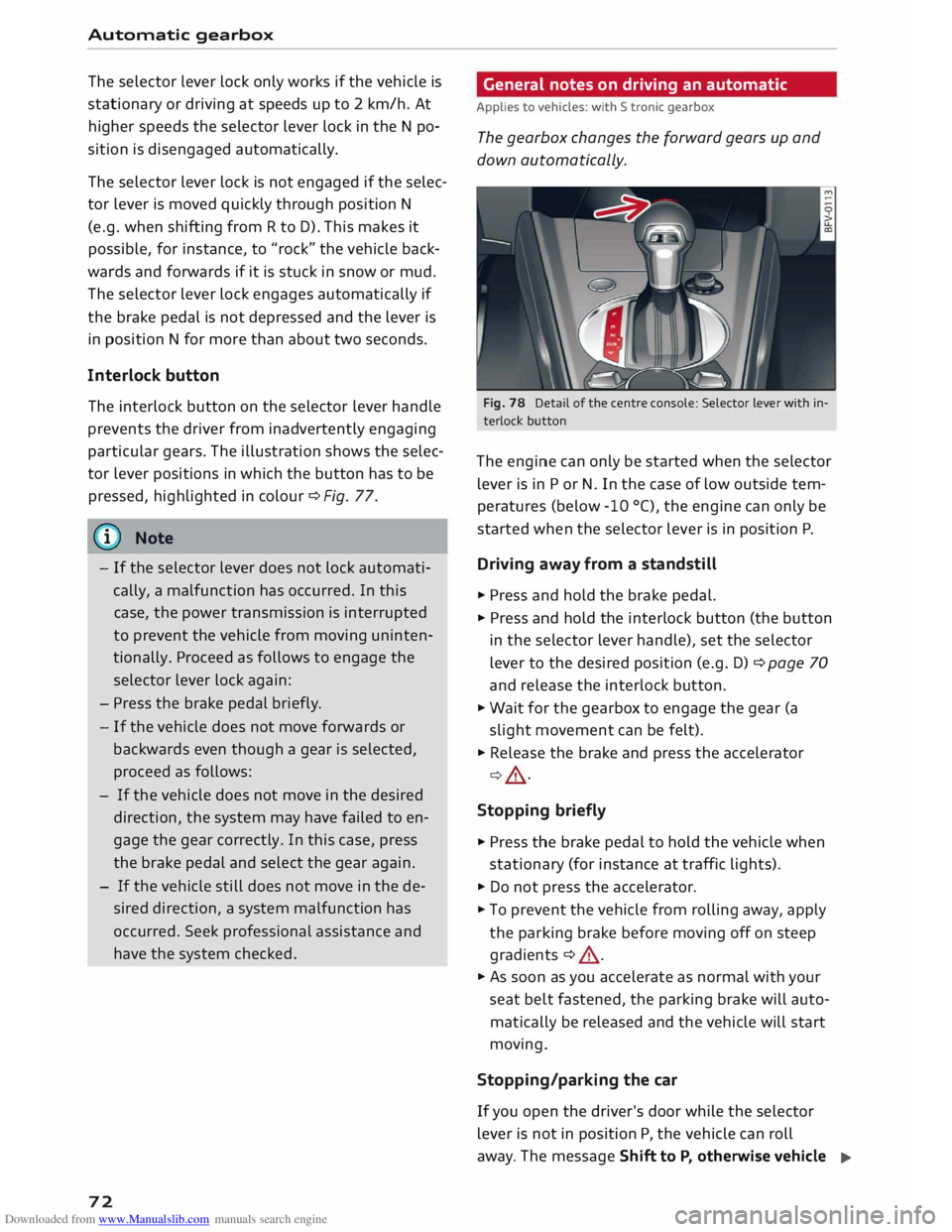 AUDI TT COUPE 2014 User Guide Downloaded from www.Manualslib.com manuals search engine Automatic
gearbox
The selector lever lock only works if the vehicle is
stationary or driving at speeds up to 2 km/h. At
higher s AUDI TT COUPE 2014 User Guide Downloaded from www.Manualslib.com manuals search engine Automatic
gearbox
The selector lever lock only works if the vehicle is
stationary or driving at speeds up to 2 km/h. At
higher s