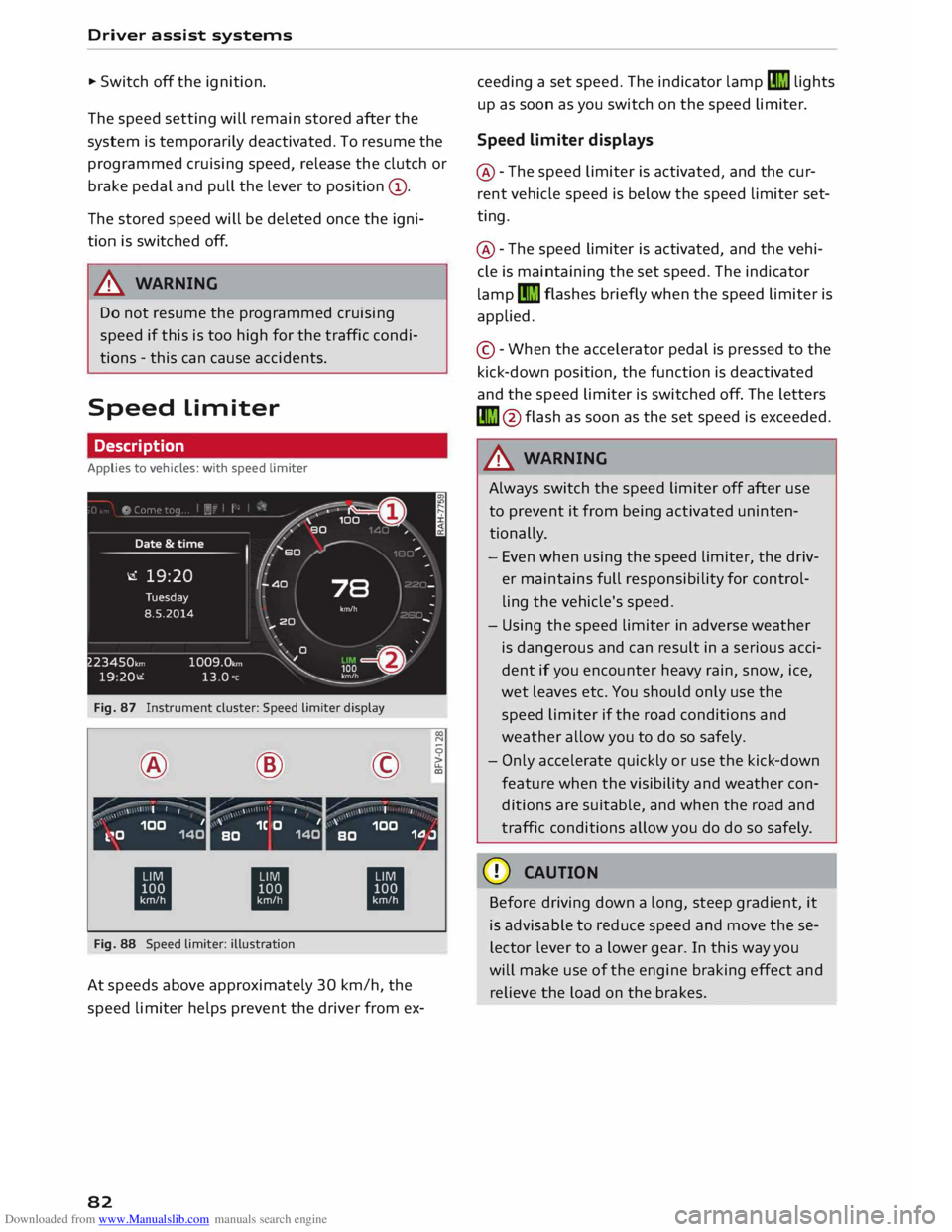 AUDI TT COUPE 2014 Manual Online Downloaded from www.Manualslib.com manuals search engine Driver
assist systems
.. Switch off the ignition.
The speed setting will remain stored after the
system is temporarily deactivated AUDI TT COUPE 2014 Manual Online Downloaded from www.Manualslib.com manuals search engine Driver
assist systems
.. Switch off the ignition.
The speed setting will remain stored after the
system is temporarily deactivated