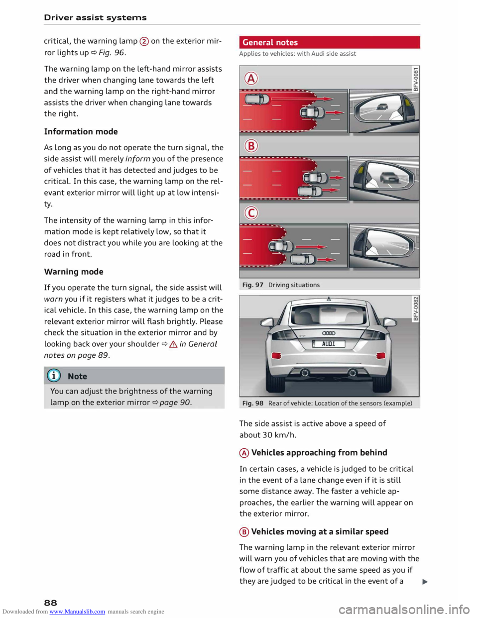 AUDI TT COUPE 2014 User Guide Downloaded from www.Manualslib.com manuals search engine Driver
assist systems
critical, the warning lamp@ on the exterior mir
ror lights up¢ Fig. 96.
The warning lamp on the left-hand AUDI TT COUPE 2014 User Guide Downloaded from www.Manualslib.com manuals search engine Driver
assist systems
critical, the warning lamp@ on the exterior mir
ror lights up¢ Fig. 96.
The warning lamp on the left-hand