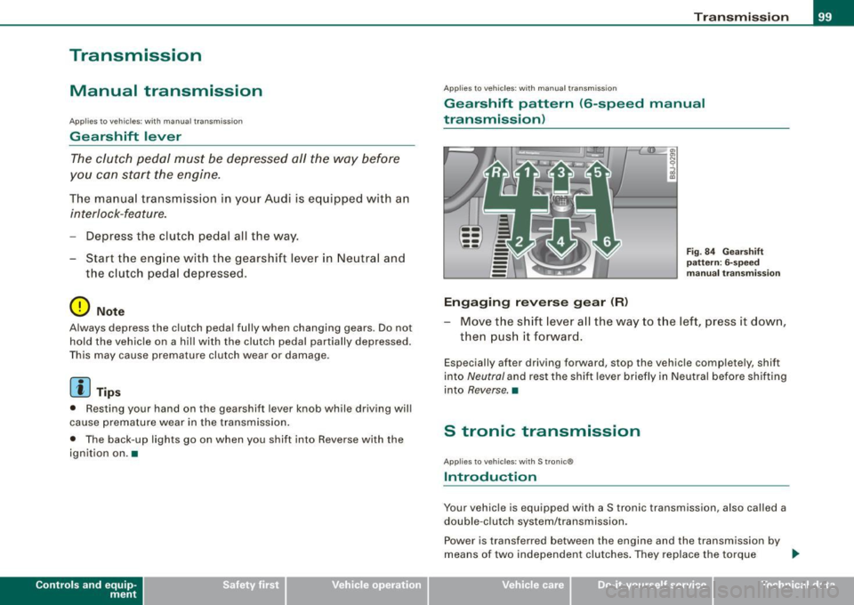 AUDI TT COUPE 2009  Owners Manual Transmission 
Manual  transmission 
Applies  to  vehicles:  with  manual transmission 
Gearshift  lever 
The clutch  pedal  must  be  depressed  all  the  way  before 
you  can  start  the  engine . 
