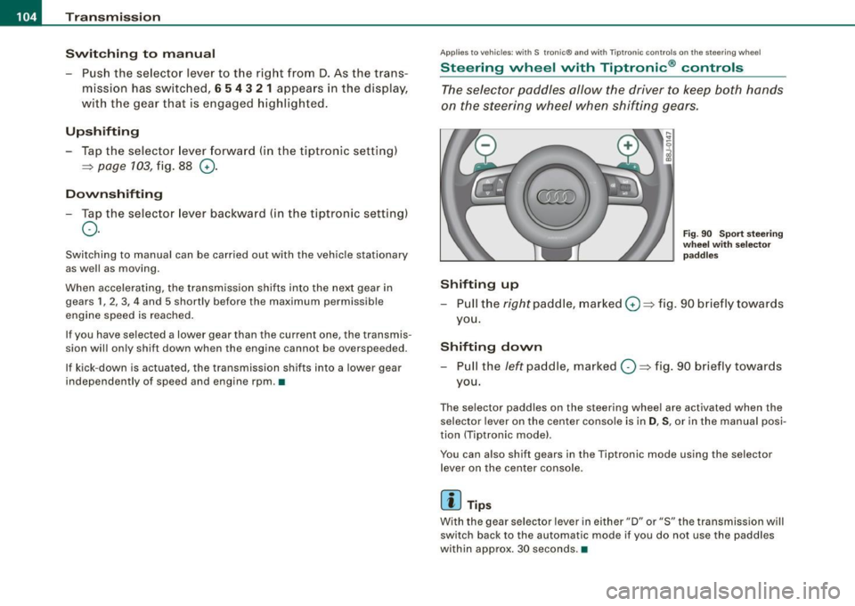 AUDI TT COUPE 2009  Owners Manual • ..__T_ ra_ n_s_ m_ i_ s _s_ i_ o _n ___________________________________________________  _ 
Switching  to manual 
-Push the  selector  lever  to  the  right  from D. As the trans ­
mission  has  