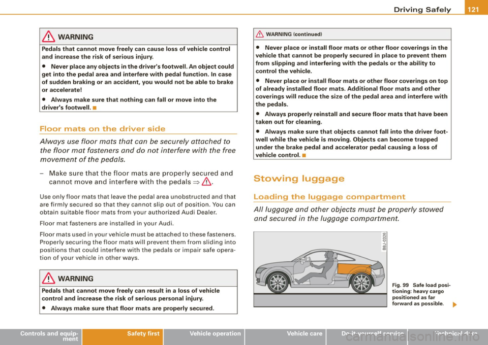 AUDI TT COUPE 2009  Owners Manual ---------------------------------------------------=D..:.r..:..iv .:....:..: in..:. 9 ::!-- S .=..::a:..:f...:e :..: l~y ---
& WARNING 
Pedals that  cannot move  freely  can cause loss of  vehicle  co