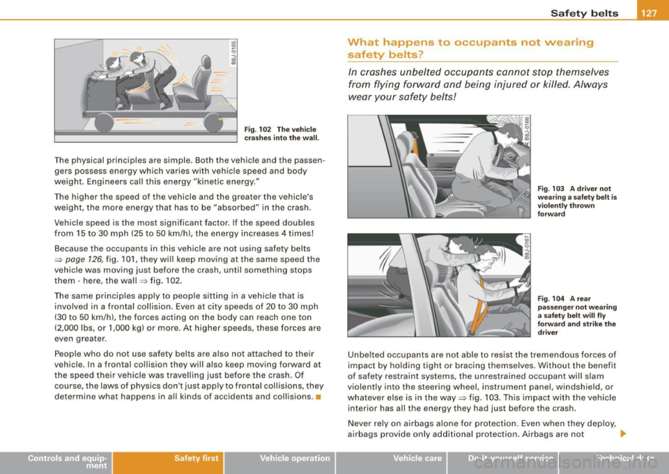 AUDI TT COUPE 2009 Owners Manual Fig. 102 The vehicle
crashes into the wall.
The physical principles are simple. Both the vehicle and the passen
gers possess energy which varies with vehicle speed and body
AUDI TT COUPE 2009 Owners Manual Fig. 102 The vehicle
crashes into the wall.
The physical principles are simple. Both the vehicle and the passen
gers possess energy which varies with vehicle speed and body