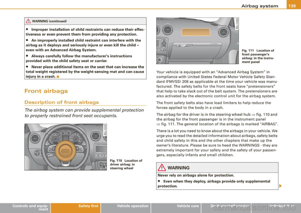 AUDI TT COUPE 2009 Owners Manual & WARNING !continued)
• Improper installation of child restraints can reduce their effec
tiveness or even prevent them from providing any protection .
• An improperly install AUDI TT COUPE 2009 Owners Manual & WARNING !continued)
• Improper installation of child restraints can reduce their effec
tiveness or even prevent them from providing any protection .
• An improperly install