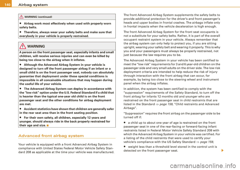 AUDI TT COUPE 2009 Owners Manual ___ A_ i_r _b _a _ g~ s_ y_ s_t _e _m ___________________________________________________ _
& WARNING (continued)
• Airbag work most effectively when used with properly worn
safety belts AUDI TT COUPE 2009 Owners Manual ___ A_ i_r _b _a _ g~ s_ y_ s_t _e _m ___________________________________________________ _
& WARNING (continued)
• Airbag work most effectively when used with properly worn
safety belts