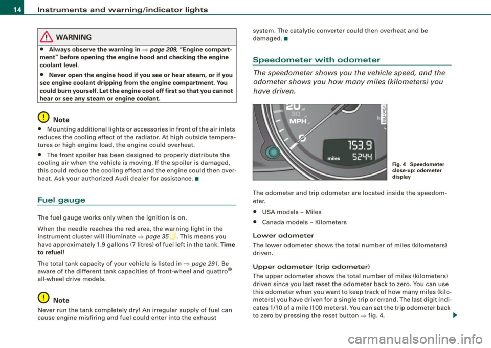 AUDI TT COUPE 2009  Owners Manual Instruments  and  warning/indicator  lights 
& WARNING 
•  Always  observe the  warning  in =;, page 209 , "Engine compart ­
ment"  before  opening  the  engine  hood and  checking  the  engine 
co