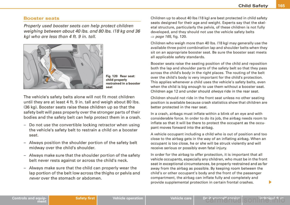AUDI TT COUPE 2009 Owners Manual Booster seats
Properly used booster seats can help protect children
weighing between about 40 lbs. and 80 lbs. (18 kg and 36
kg) who are less than
4 ft. 9 in. tall.
Fig. 12 AUDI TT COUPE 2009 Owners Manual Booster seats
Properly used booster seats can help protect children
weighing between about 40 lbs. and 80 lbs. (18 kg and 36
kg) who are less than
4 ft. 9 in. tall.
Fig. 12