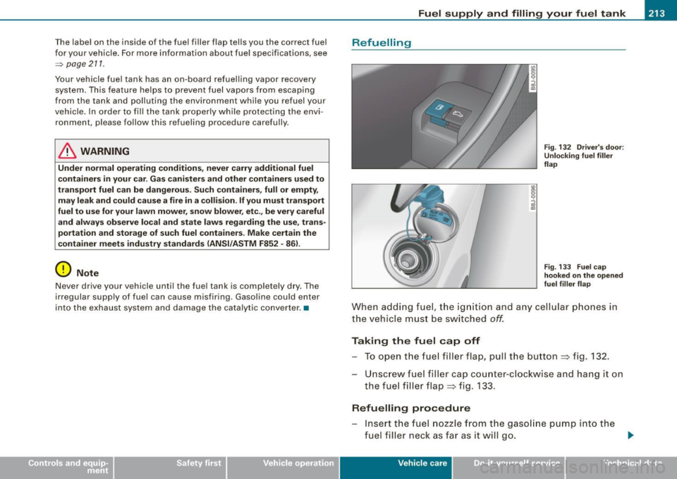 AUDI TT COUPE 2009 Owners Manual Fuel supply and filling your fuel tank -------------=-=--=-------=:a....:.--------J
The labe l on the inside of the fuel filler flap tel ls you the correct fuel
fo r your vehicle AUDI TT COUPE 2009 Owners Manual Fuel supply and filling your fuel tank -------------=-=--=-------=:a....:.--------J
The labe l on the inside of the fuel filler flap tel ls you the correct fuel
fo r your vehicle