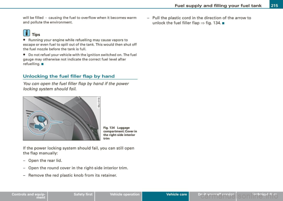AUDI TT COUPE 2009 Owners Manual Fuel supply and filling your fuel tank -------------=-=--=-------=:a....:.--------J
will be filled -causing the fuel to overflow when it becomes warm
and pollute the environment.
[ AUDI TT COUPE 2009 Owners Manual Fuel supply and filling your fuel tank -------------=-=--=-------=:a....:.--------J
will be filled -causing the fuel to overflow when it becomes warm
and pollute the environment.
[