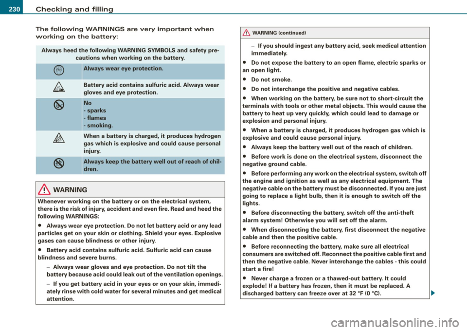 AUDI TT COUPE 2009 Owners Manual -L~C~ h~ e~c ~k ~in ~ g~a~ n~d !._~ fi~ll ~in ~ g~ ------------------------------------------
The following WARNINGS are very important when
working on the battery:
Always heed the follow AUDI TT COUPE 2009 Owners Manual -L~C~ h~ e~c ~k ~in ~ g~a~ n~d !._~ fi~ll ~in ~ g~ ------------------------------------------
The following WARNINGS are very important when
working on the battery:
Always heed the follow