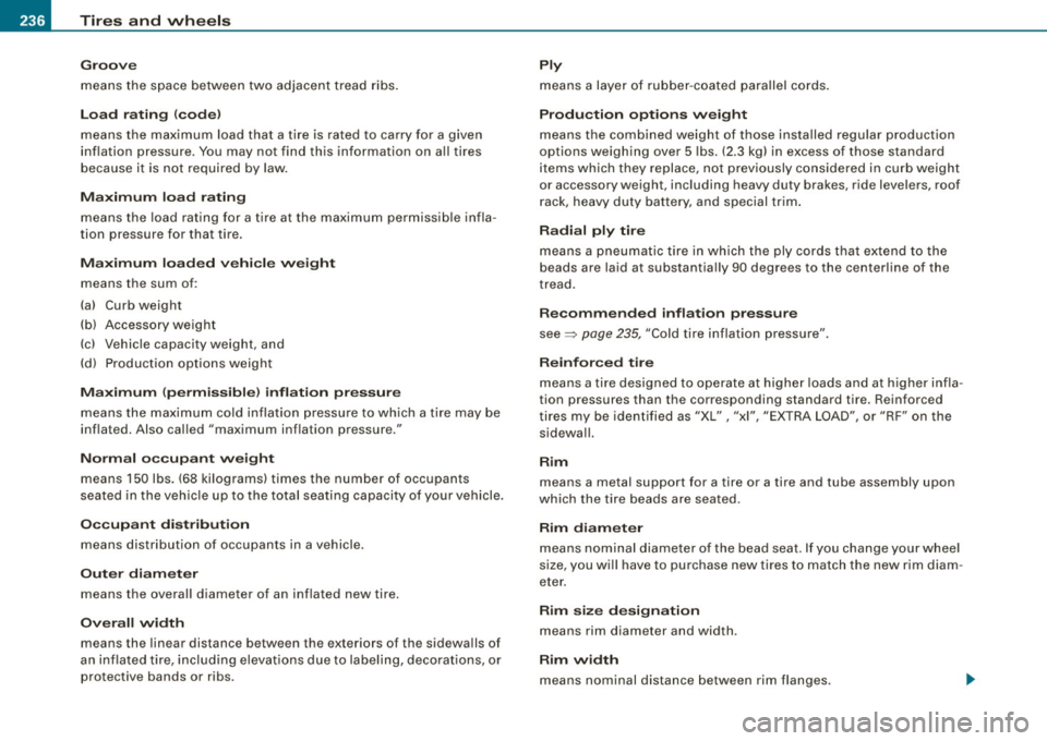 AUDI TT COUPE 2009 Owners Manual -~_T_ ir_e_ s_ a_ n_d _ w_ h_ e_e _l_s _________________________________________________ _
Groove
means the space between two adjacent tread ribs.
Load rating (code)
means the maximum l AUDI TT COUPE 2009 Owners Manual -~_T_ ir_e_ s_ a_ n_d _ w_ h_ e_e _l_s _________________________________________________ _
Groove
means the space between two adjacent tread ribs.
Load rating (code)
means the maximum l
