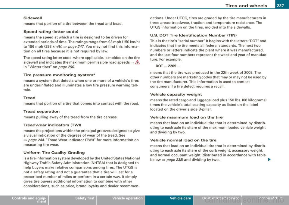 AUDI TT COUPE 2009 Owners Manual ________________________________________________ T_ i _r_e _s_ a_n_ d_ w_ h_ e_e _ l_s __ fflllll
•
S idewa ll
means that portion of a tire between the tread and bead.
Speed ra ting AUDI TT COUPE 2009 Owners Manual ________________________________________________ T_ i _r_e _s_ a_n_ d_ w_ h_ e_e _ l_s __ fflllll
•
S idewa ll
means that portion of a tire between the tread and bead.
Speed ra ting