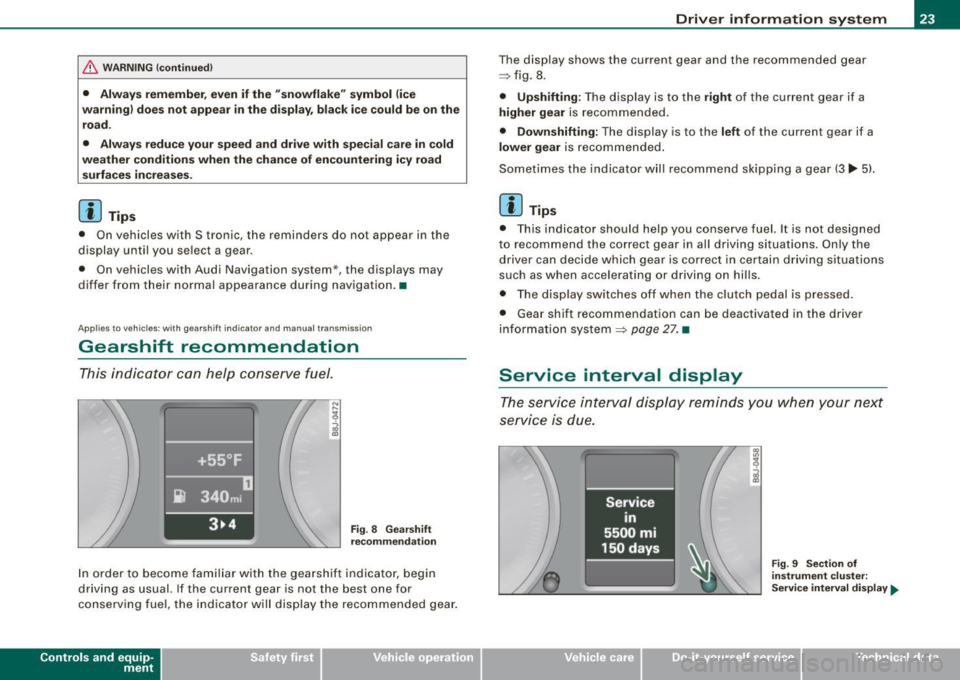 AUDI TT COUPE 2009 Owners Manual & WARNING !continued)
• Always remember, even if the "snowflake" symbol (ice
warning) does not appear in the display, black ice could be on the road.
• Always reduce your speed AUDI TT COUPE 2009 Owners Manual & WARNING !continued)
• Always remember, even if the "snowflake" symbol (ice
warning) does not appear in the display, black ice could be on the road.
• Always reduce your speed