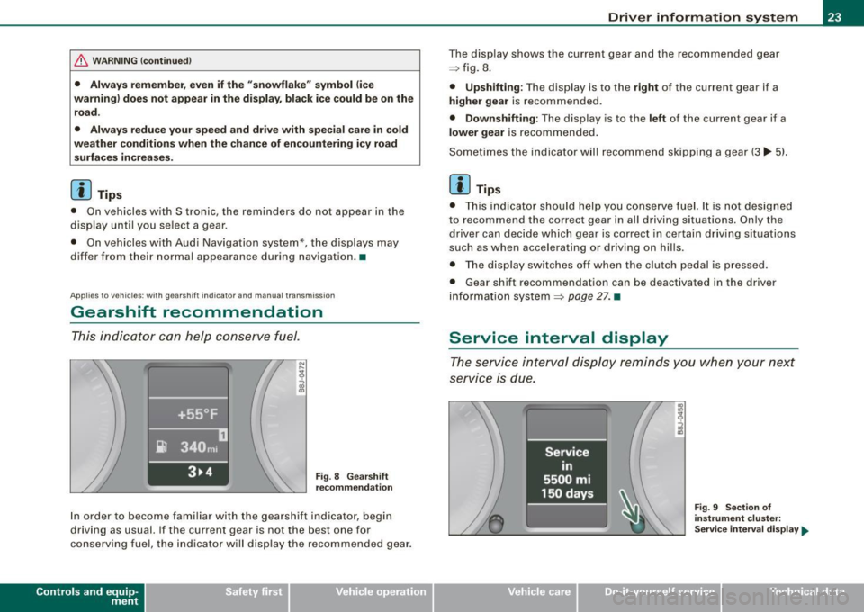 AUDI TT COUPE 2009  Owners Manual & WARNING !continued) 
• Always  remember,  even  if the  "snowflake" symbol (ice 
warning)  does  not  appear  in the  display, black  ice could  be on the  road. 
•  Always  reduce your  speed  