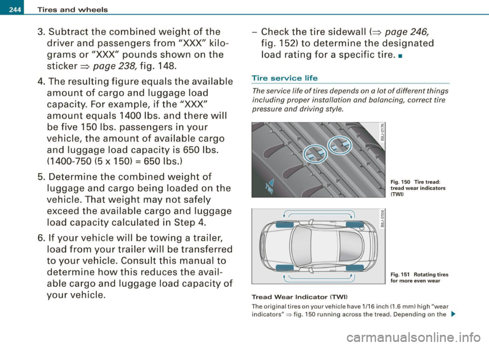 AUDI TT COUPE 2009 Owners Manual -Tires and wheels
3. Subtract the combined weight of the
driver and passengers from
"XXX" kilo
grams or
"XXX" pounds shown on the
sticker=>
page 238, fig. 148.
4. The resulti AUDI TT COUPE 2009 Owners Manual -Tires and wheels
3. Subtract the combined weight of the
driver and passengers from
"XXX" kilo
grams or
"XXX" pounds shown on the
sticker=>
page 238, fig. 148.
4. The resulti