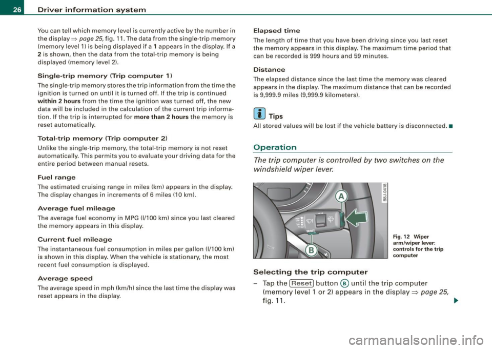 AUDI TT COUPE 2009 Owners Manual Driver inf ormation sy ste m
You can tell which memory level is currently active by the number in
the display =>
page 25, fig. 11. The data from the single -trip memory
(memory le AUDI TT COUPE 2009 Owners Manual Driver inf ormation sy ste m
You can tell which memory level is currently active by the number in
the display =>
page 25, fig. 11. The data from the single -trip memory
(memory le