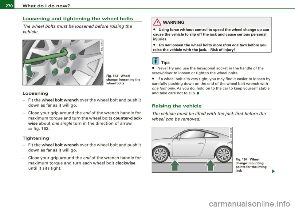 AUDI TT COUPE 2009 Owners Manual 1111...__W_ h_ a _ t_d_ o_ l _d _o_ n_ o_ vv_ ? ______________________________________________ _
Loosening and tightening the wheel bolts
The wheel bolts must be loosened before raising AUDI TT COUPE 2009 Owners Manual 1111...__W_ h_ a _ t_d_ o_ l _d _o_ n_ o_ vv_ ? ______________________________________________ _
Loosening and tightening the wheel bolts
The wheel bolts must be loosened before raising