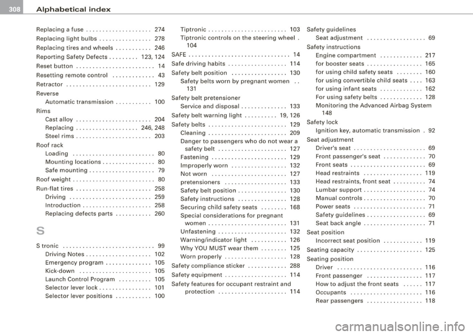 AUDI TT COUPE 2009 User Guide -Alphabetical index
---=------------------------------------------------
Replacing a fuse . . . . . . . . . . . . . . . . . . . . 274
Rep lacing light bulbs . .... .... ...... . 278
Rep AUDI TT COUPE 2009 User Guide -Alphabetical index
---=------------------------------------------------
Replacing a fuse . . . . . . . . . . . . . . . . . . . . 274
Rep lacing light bulbs . .... .... ...... . 278
Rep