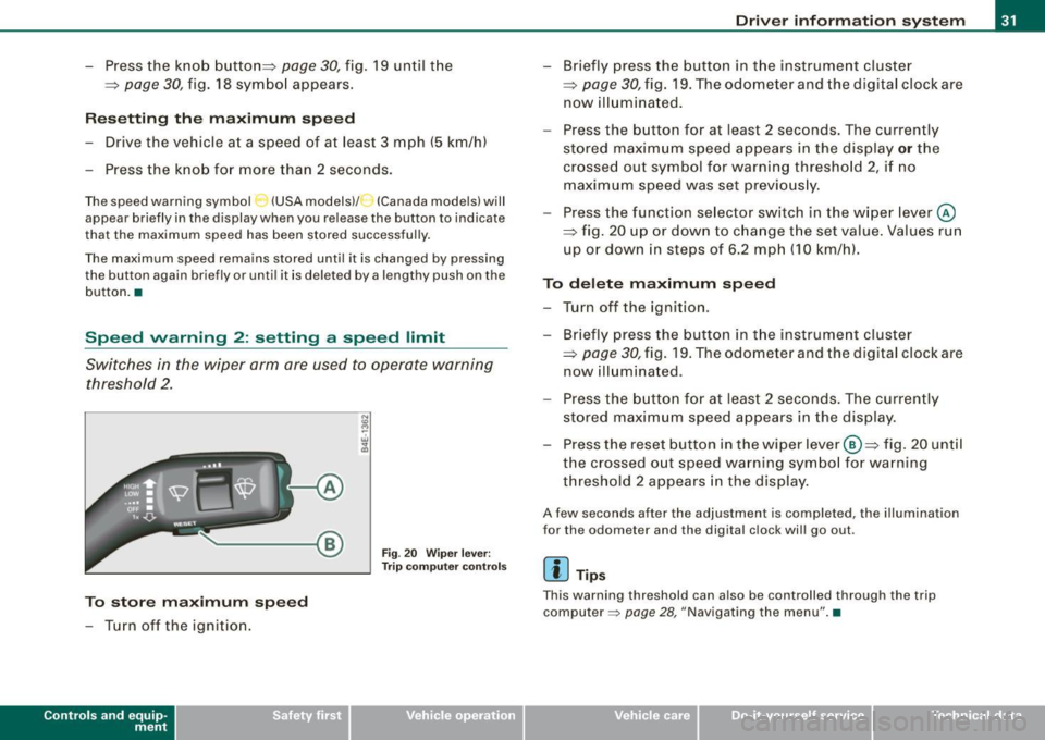 AUDI TT COUPE 2009 Owners Guide - Press the knob button:::> page 30, fig. 19 until the
=>
page 30, fig. 18 symbol appears.
Resetting the maximum speed
- Drive the vehicle at a speed of at least 3 mph (5 km/h) AUDI TT COUPE 2009 Owners Guide - Press the knob button:::> page 30, fig. 19 until the
=>
page 30, fig. 18 symbol appears.
Resetting the maximum speed
- Drive the vehicle at a speed of at least 3 mph (5 km/h)