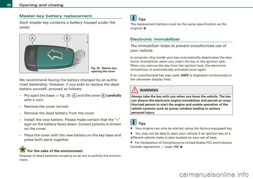 AUDI TT COUPE 2009 Service Manual Opening and closing
Master key battery replacement
Each master key contains a battery housed under the
cover.
Fig. 25 Master key:
opening the cover
We recommend having the bat AUDI TT COUPE 2009 Service Manual Opening and closing
Master key battery replacement
Each master key contains a battery housed under the
cover.
Fig. 25 Master key:
opening the cover
We recommend having the bat